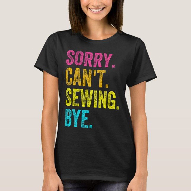 Camiseta Sorry Can't Sewing Bye Teacher Student Funny Sewin (Anverso)