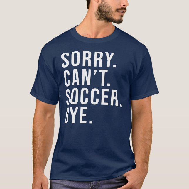 Camiseta Sorry Can't Soccer Bye Funny Soccer Lover Game (Anverso)