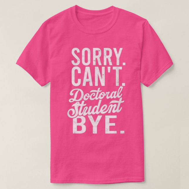 Camiseta Sorry Canx27t Doctoral student Bye PHD Student Deg (Diseño del anverso)