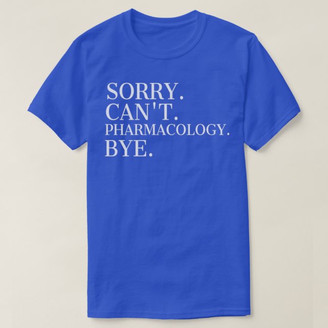 Camiseta Sorry Canx27t Pharmacology Bye Pharmacologist 1 (Diseño del anverso)