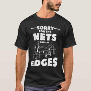 Camiseta Sorry For The Nets And The Edges Ping Pong