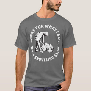 Camiseta Sorry For What I Said While Shoveling Snow Shovel 