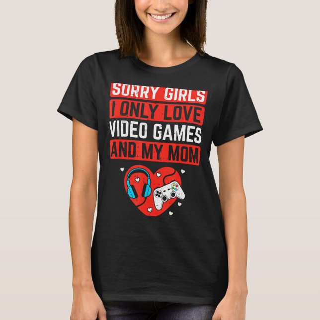 Camiseta Sorry Girls I Love Video Games And Mom Valentines  (Anverso)