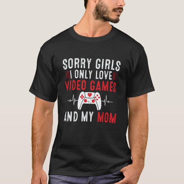 Camiseta Sorry Girls I Only Love Video Games & my Mom Valen (Anverso)