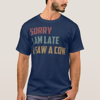 Camiseta Sorry I Am Late I Saw a Cow Funny Farmer Life Cow 