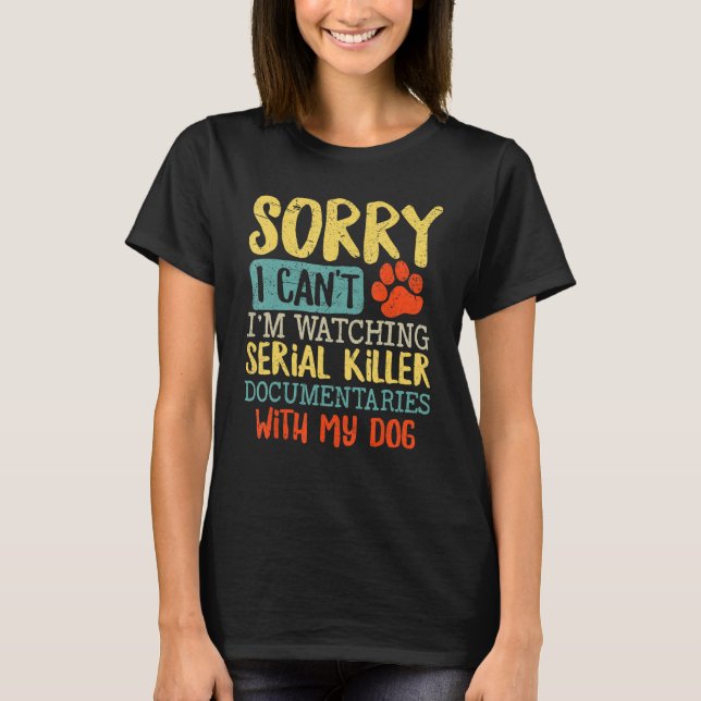 Camiseta Sorry I Can t I m Watching Serial Killer Documenta (Anverso)