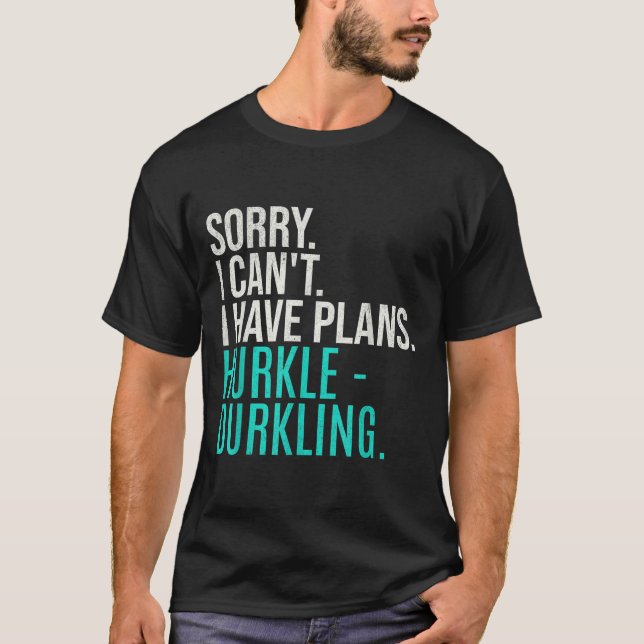 Camiseta Sorry I Can't Have Plans Hurkle Durkling Funny Hur (Anverso)