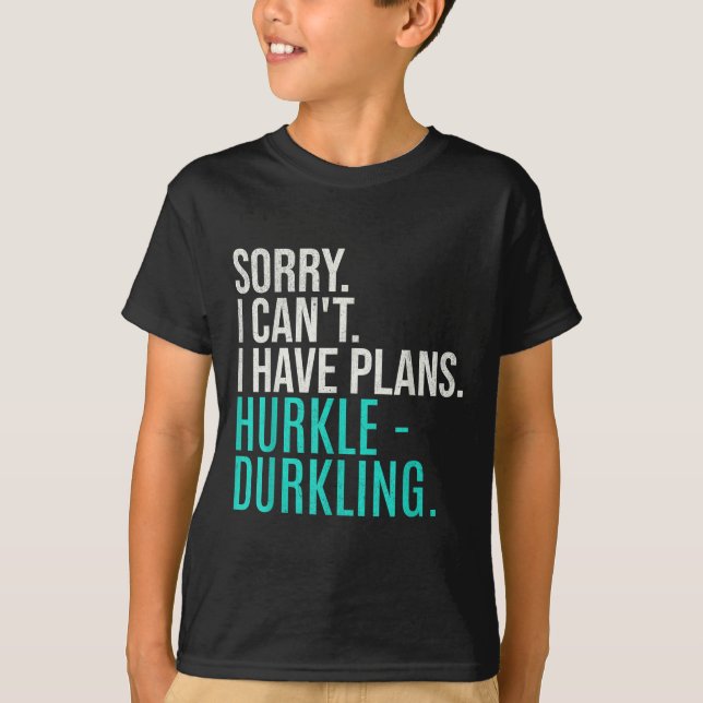 Camiseta Sorry I Can't Have Plans Hurkle Durkling Funny Hur (Anverso)