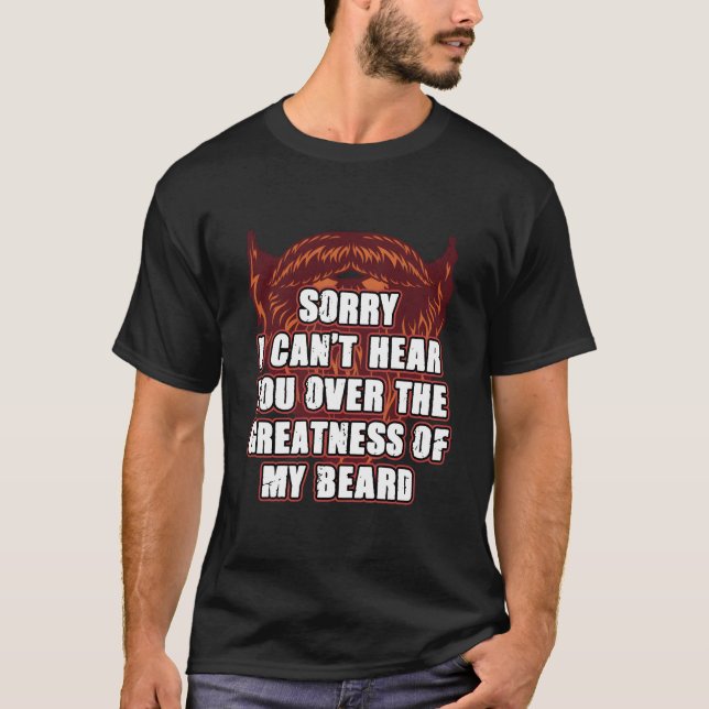 Camiseta Sorry I Cant Hear You Over My Beard Ly Sarcasm (Anverso)