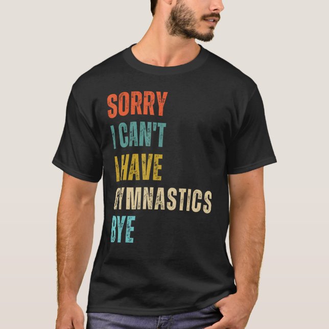 Camiseta Sorry I Cant I Have Gymnastics Bye Gymnast Birthda (Anverso)