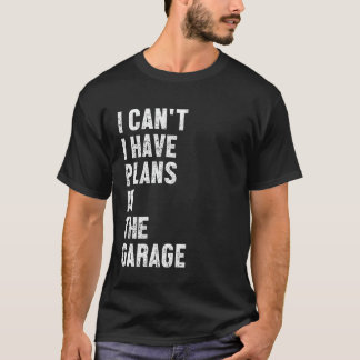 Camiseta Sorry I Can't I Have Plans in The Garage Funny Say