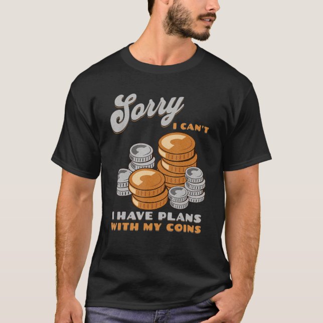 Camiseta Sorry, I Can't I Have Plans With My Coins Coin Col (Anverso)