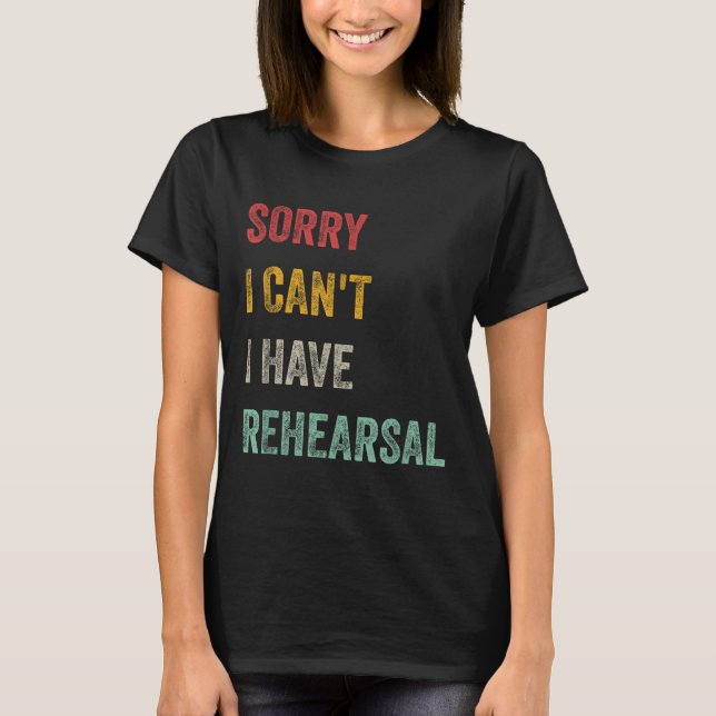Camiseta Sorry I Can't I Have Rehearsal  (Anverso)
