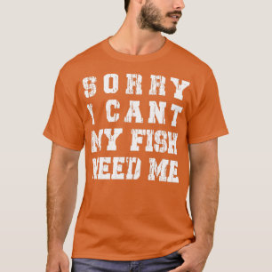 Camiseta Sorry I Cant My Fish Need Me Funny Aquarium Lover
