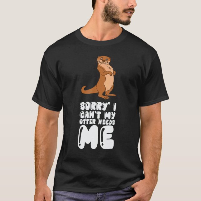 Camiseta Sorry I Cant My Otter Needs Me (Anverso)