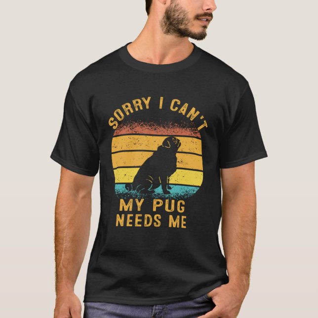 Camiseta Sorry I Can't My Pug Needs Me Retro Puppy Mom Dad (Anverso)