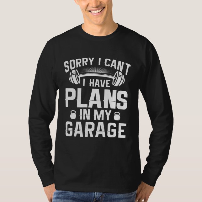 Camiseta Sorry I Have Plans In My Garage  Home Gym Owner (Anverso)