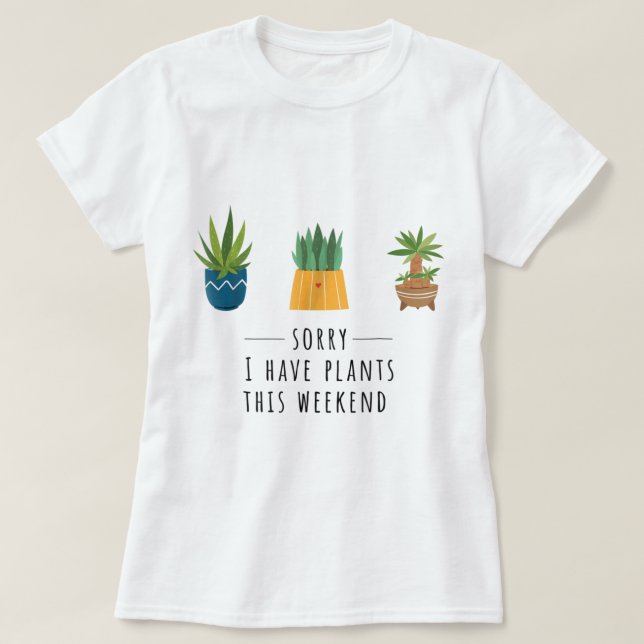 Camiseta Sorry I Have Plants This Weekend Design (Diseño del anverso)