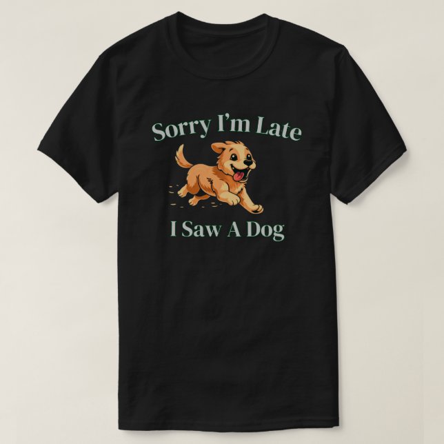 Camiseta Sorry I’m Late I Saw A Dog Funny Dog Lover Gift (Diseño del anverso)