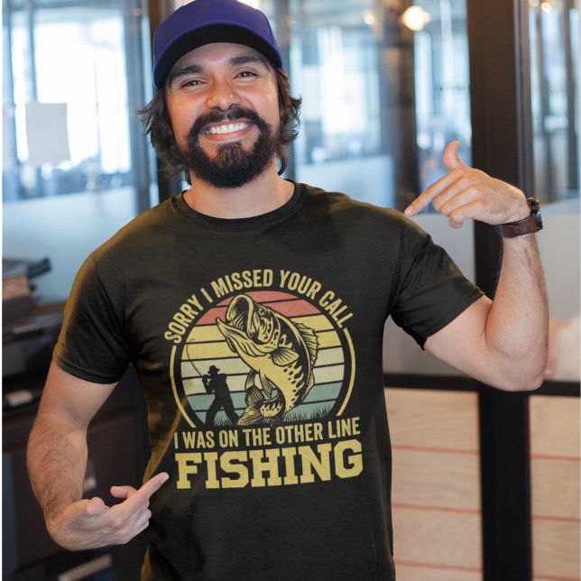 Camiseta Sorry I missed your call I was fishing  (Subido por el creador)