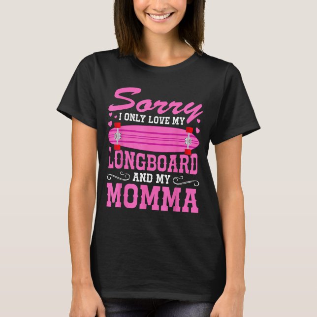 Camiseta Sorry I Only Love My Longboard And My Momma Funny  (Anverso)