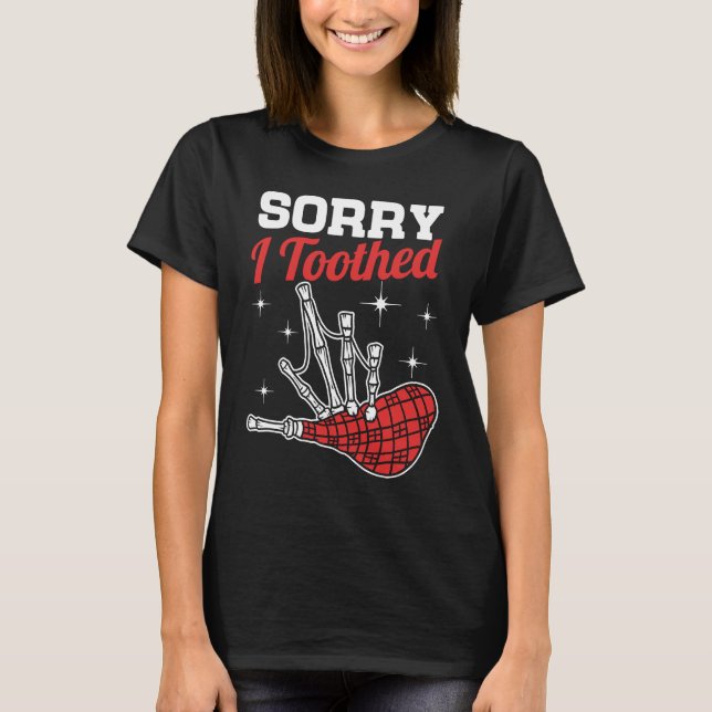 Camiseta Sorry I Toothed  Scotsman Bagpipe Pipes Player (Anverso)