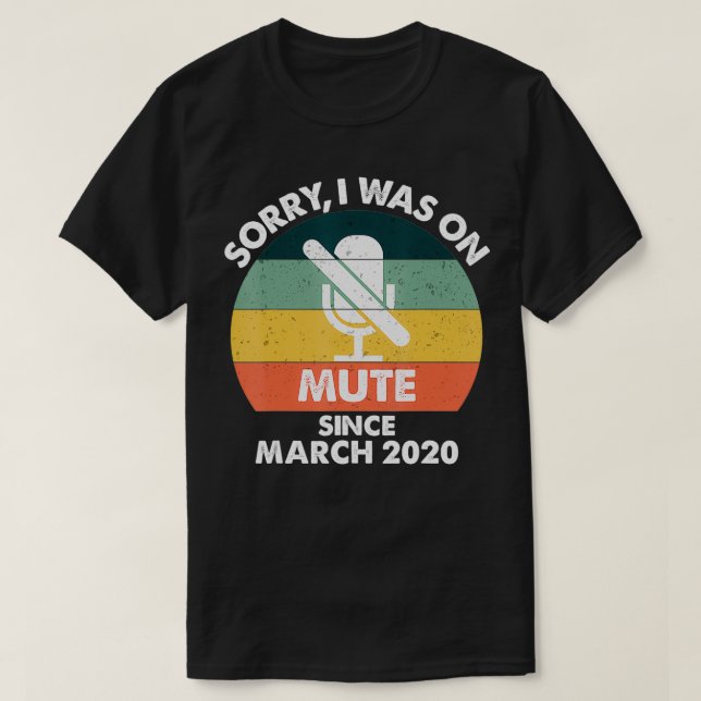 Camiseta Sorry I was on Mute Since March 2020 Work from Hom (Diseño del anverso)