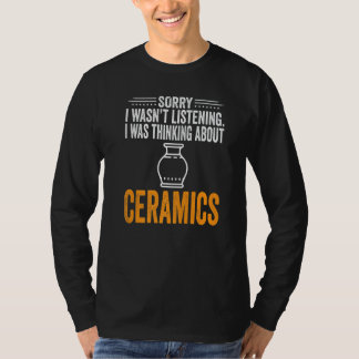 Camiseta Sorry I Wasn't Listening I Was Thinking Ceramics P