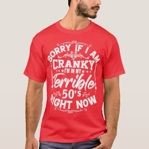 Camiseta Sorry If I Am Cranky Im In My Terrible 50s Right N