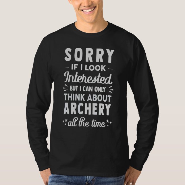 Camiseta Sorry If I Look Interested  Think About Archery (Anverso)