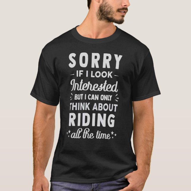 Camiseta Sorry If I Look Interested   Think About Riding   (Anverso)