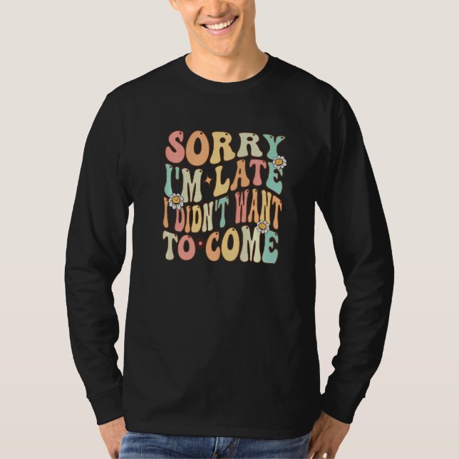 Camiseta Sorry I'm Late but I Didn't Want to Come  Sayings  (Anverso)