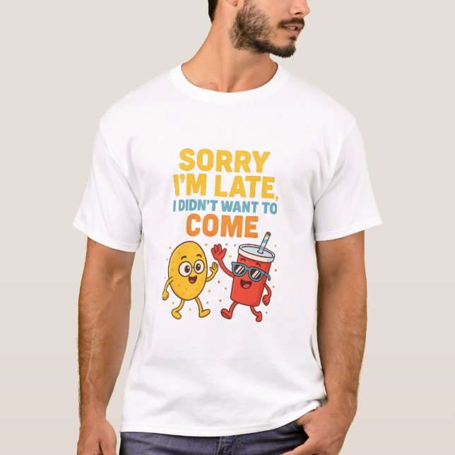 Camiseta "Sorry I'm Late... I Didn't Want to Come" – Funny  (Anverso)