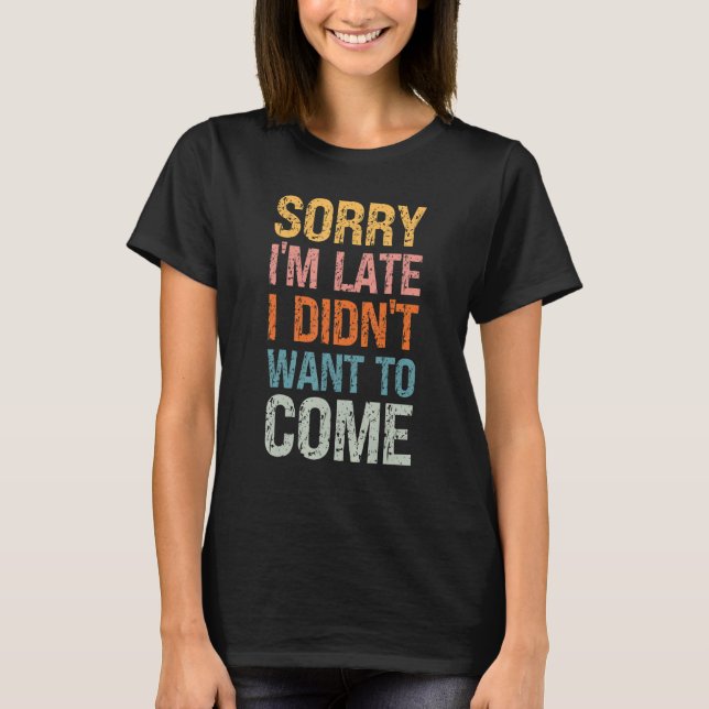 Camiseta Sorry I'm Late I Didn't Want to Come - Rude Offens (Anverso)