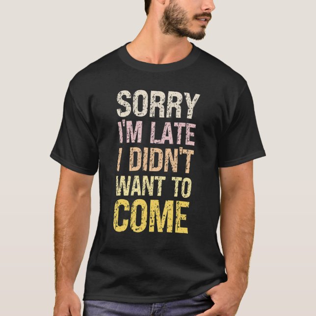 Camiseta Sorry I'm Late I Didn't Want to Come - Rude Offens (Anverso)