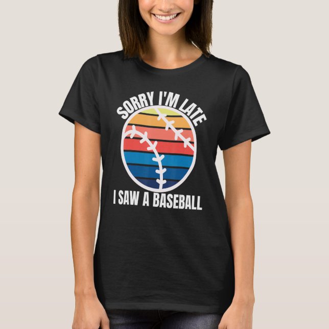 Camiseta Sorry Im Late I Saw a Baseball (Anverso)
