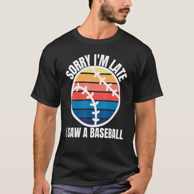 Camiseta Sorry Im Late I Saw a Baseball (Anverso)