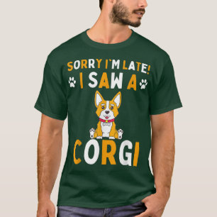 Camiseta Sorry I'm Late I Saw a Corgi Dog Funny Men & Women
