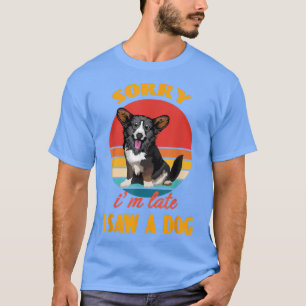 Camiseta Sorry i'm late i saw a dog Cardigan Welsh Corgi Do
