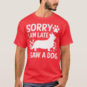 Camiseta Sorry Im Late I Saw A Dog Corgi Dogs Lovers1242