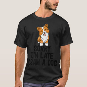 Camiseta Sorry I'm Late I Saw A Dog Funny Women Corgi Love 