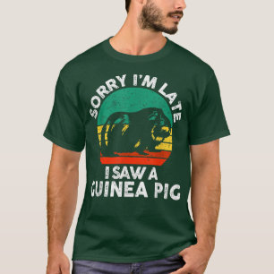 Camiseta Sorry I'm late I saw a Guinea Pig