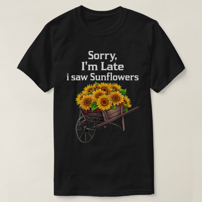 Camiseta sorry i'm late i saw sunflowers funny Sunflowers  (Diseño del anverso)