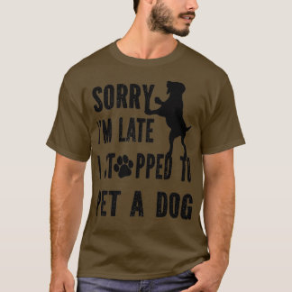 Camiseta Sorry i'm late i stopped (had) to pet a dog (puppy