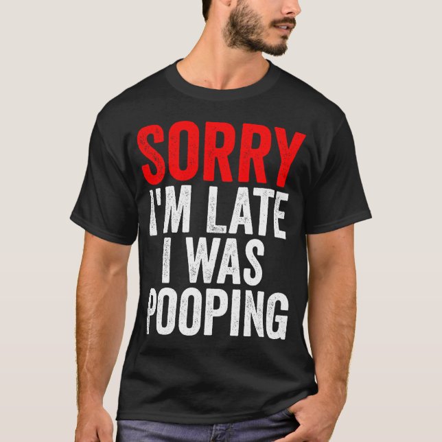 Camiseta Sorry I'm Late I was Pooping Funny (Anverso)