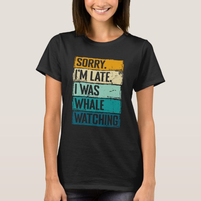 Camiseta sorry im late i was whale watching Whale Watching  (Anverso)