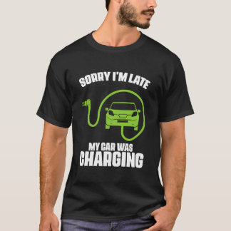 Camiseta Sorry I'M Late My Car Was Charging Electric Car Dr