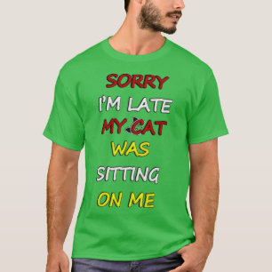 Camiseta Sorry Im Late My Cat Was Sitting On Me   29 