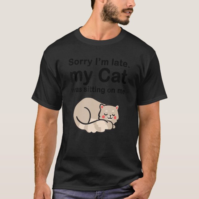 Camiseta Sorry I'm Late My Cat Was Sitting On Me Cute Lazy  (Anverso)