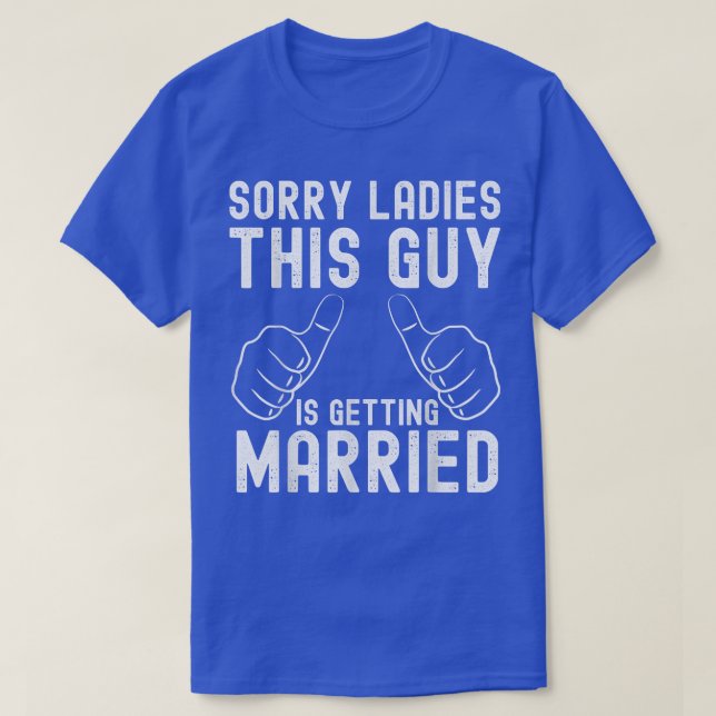 Camiseta Sorry ladies this guy is getting married for groom (Diseño del anverso)